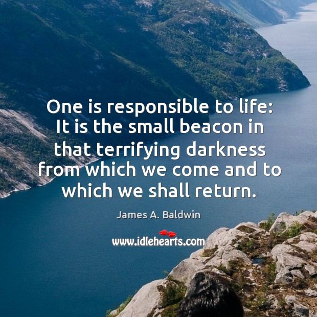 One is responsible to life: It is the small beacon in that Image