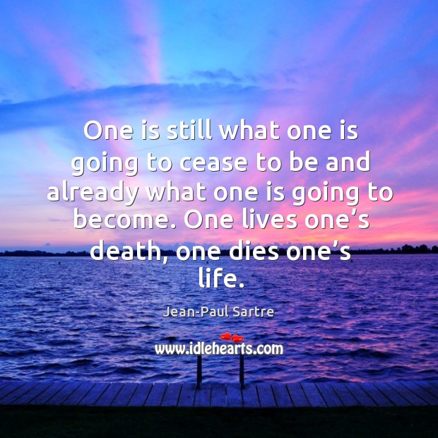 One is still what one is going to cease to be and already what one is going to become. Jean-Paul Sartre Picture Quote