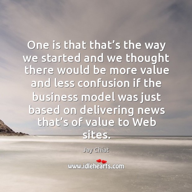 One is that that’s the way we started and we thought there would be more value and Jay Chiat Picture Quote