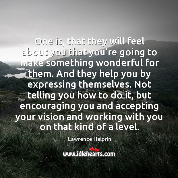 One is, that they will feel about you that you’re going to make something wonderful for them. Lawrence Halprin Picture Quote