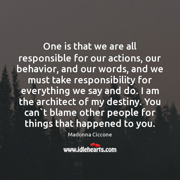 One is that we are all responsible for our actions, our behavior, Madonna Ciccone Picture Quote