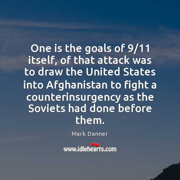 One is the goals of 9/11 itself, of that attack was to draw Mark Danner Picture Quote