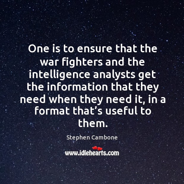 One is to ensure that the war fighters and the intelligence analysts get the information that Stephen Cambone Picture Quote