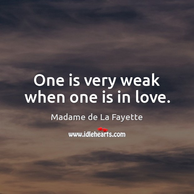 One is very weak when one is in love. Madame de La Fayette Picture Quote