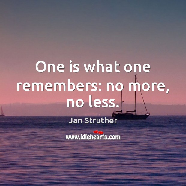 One is what one remembers: no more, no less. Image