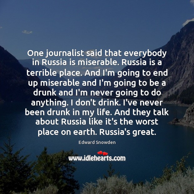 One journalist said that everybody in Russia is miserable. Russia is a Edward Snowden Picture Quote