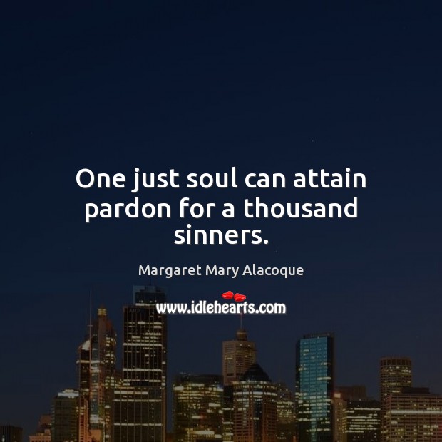 One just soul can attain pardon for a thousand sinners. Margaret Mary Alacoque Picture Quote