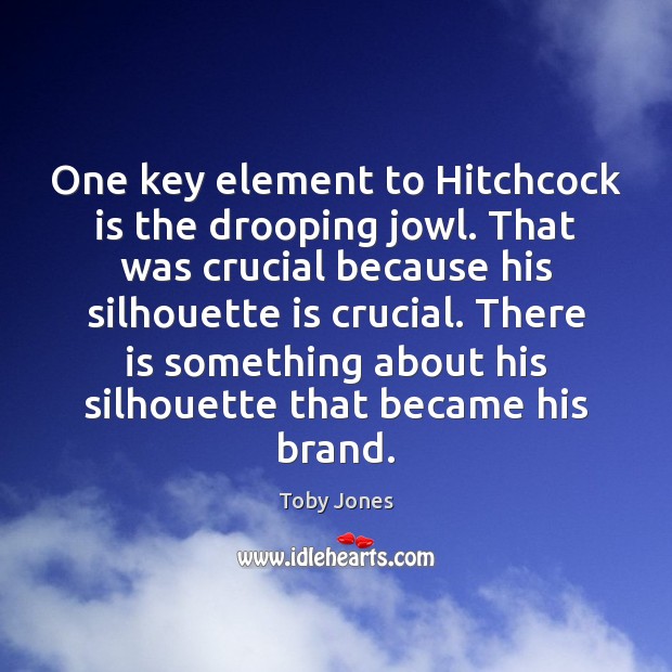 One key element to Hitchcock is the drooping jowl. That was crucial Toby Jones Picture Quote
