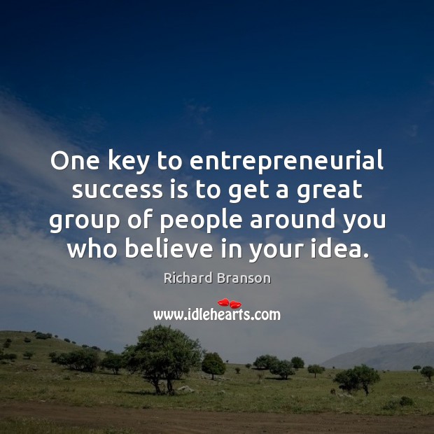 One key to entrepreneurial success is to get a great group of Richard Branson Picture Quote