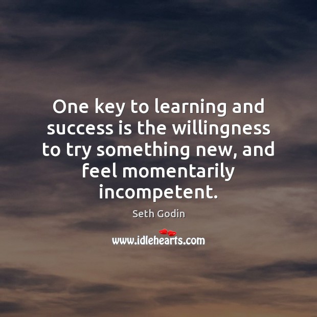 One key to learning and success is the willingness to try something Seth Godin Picture Quote