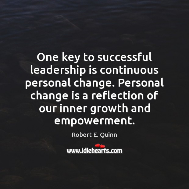 One key to successful leadership is continuous personal change. Personal change is Robert E. Quinn Picture Quote