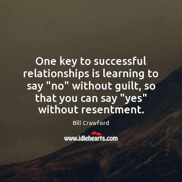 One key to successful relationships is learning to say “no” without guilt, Bill Crawford Picture Quote