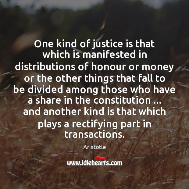 One kind of justice is that which is manifested in distributions of Aristotle Picture Quote