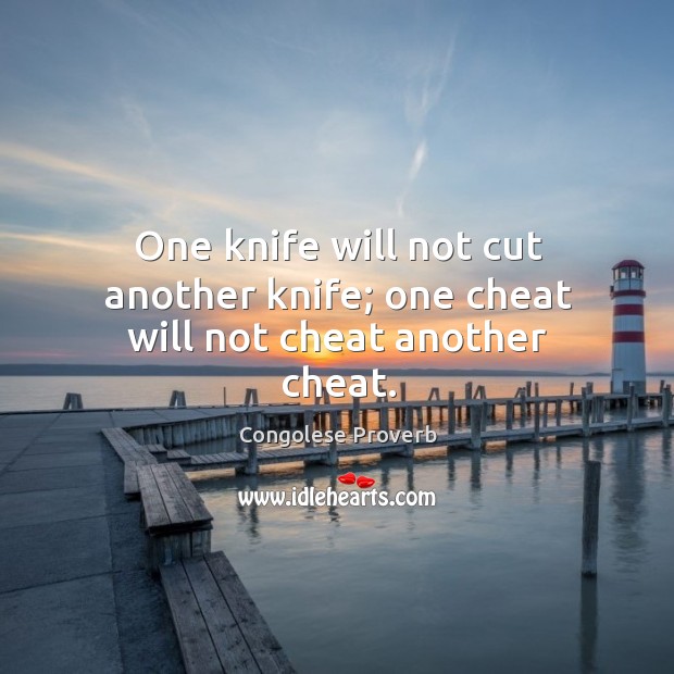 One knife will not cut another knife; one cheat will not cheat another cheat. Congolese Proverbs Image