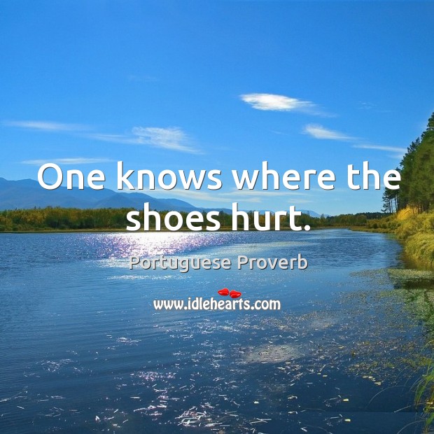 One knows where the shoes hurt. Image