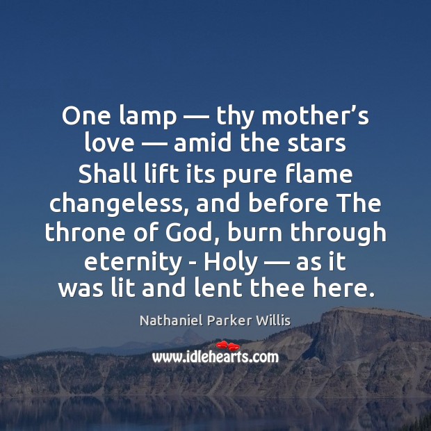 One lamp — thy mother’s love — amid the stars Shall lift its Nathaniel Parker Willis Picture Quote