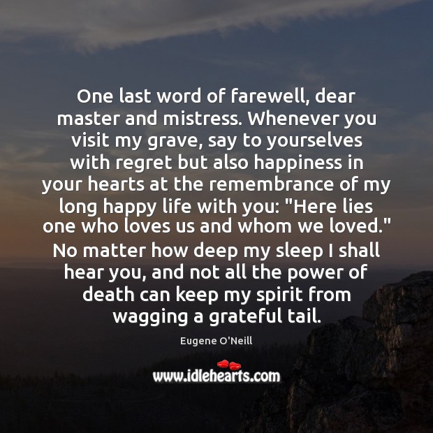 One last word of farewell, dear master and mistress. Whenever you visit Eugene O’Neill Picture Quote