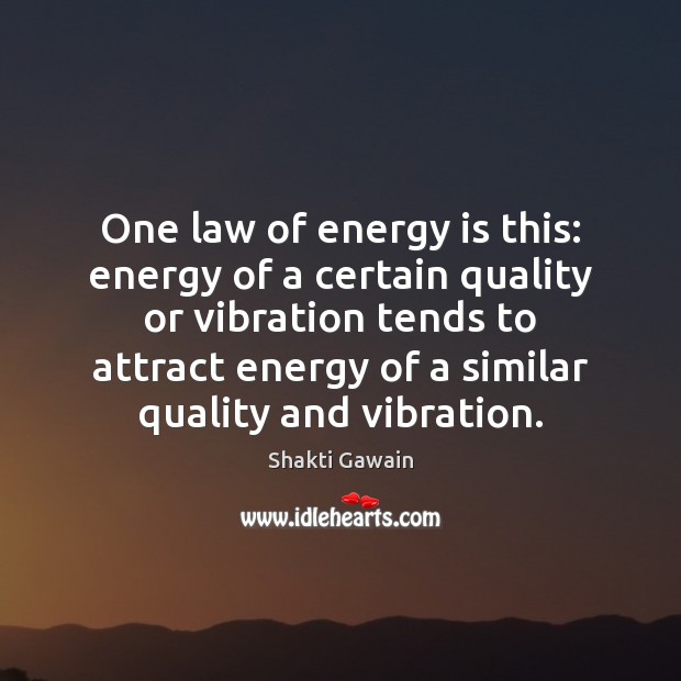 One law of energy is this: energy of a certain quality or Shakti Gawain Picture Quote