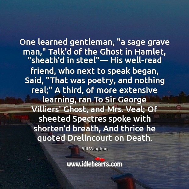 One learned gentleman, “a sage grave man,” Talk’d of the Ghost in Bill Vaughan Picture Quote