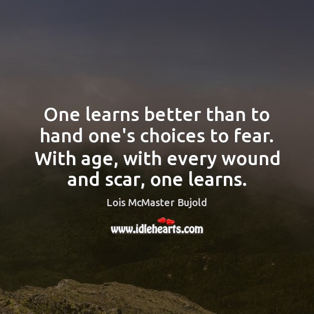 One learns better than to hand one’s choices to fear. With age, Lois McMaster Bujold Picture Quote
