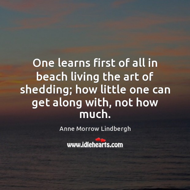 One learns first of all in beach living the art of shedding; Anne Morrow Lindbergh Picture Quote
