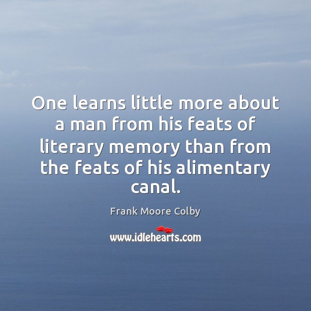 One learns little more about a man from his feats of literary Frank Moore Colby Picture Quote