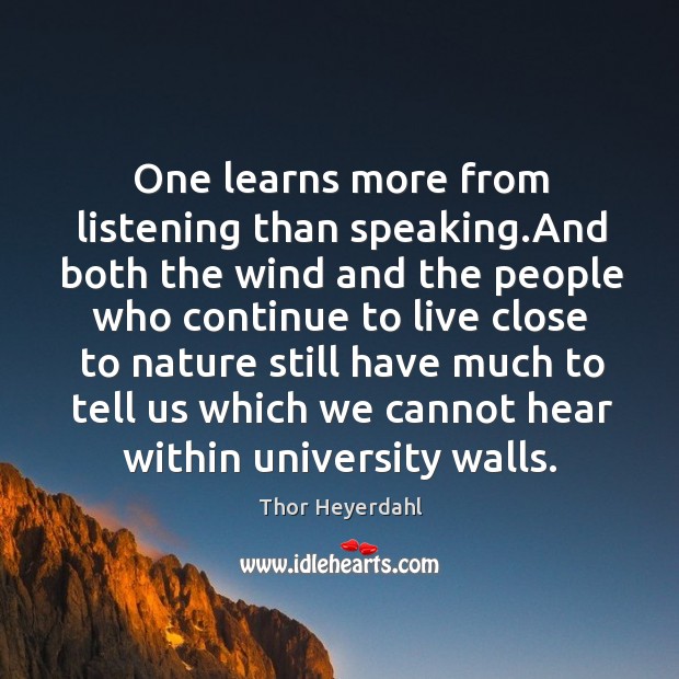 One learns more from listening than speaking.and both the wind and the people who Image
