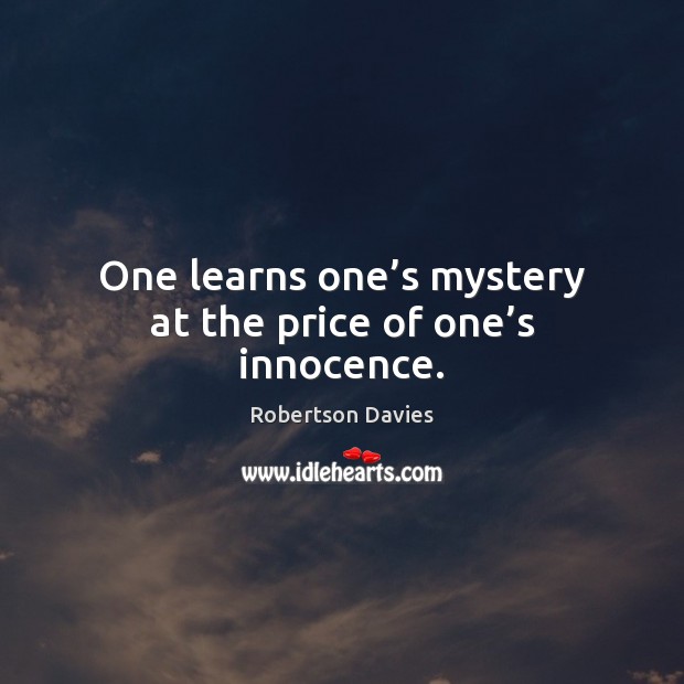One learns one’s mystery at the price of one’s innocence. Robertson Davies Picture Quote