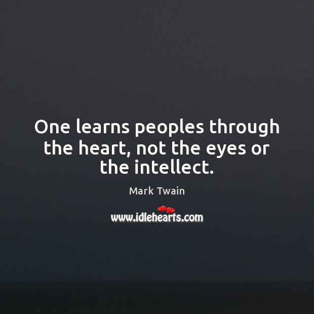 One learns peoples through the heart, not the eyes or the intellect. Image