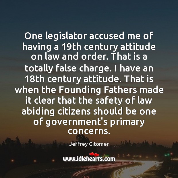 One legislator accused me of having a 19th century attitude on law Jeffrey Gitomer Picture Quote