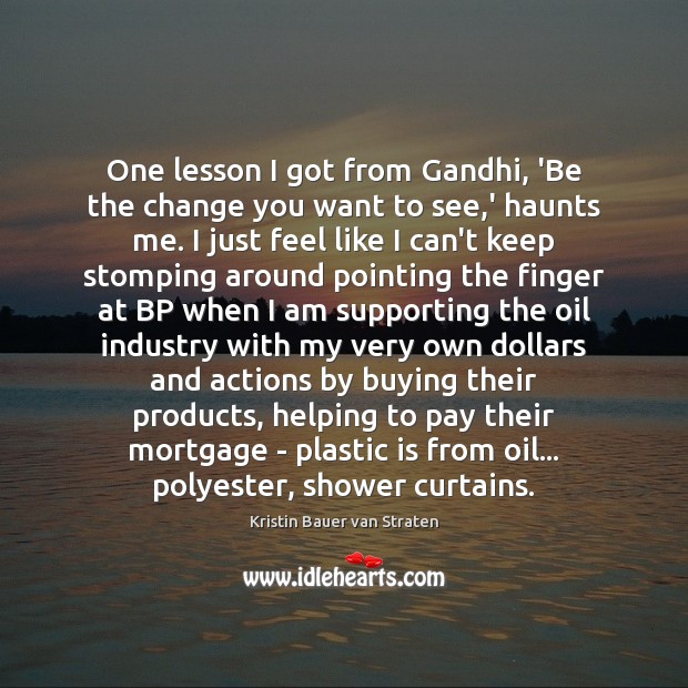 One lesson I got from Gandhi, ‘Be the change you want to Kristin Bauer van Straten Picture Quote