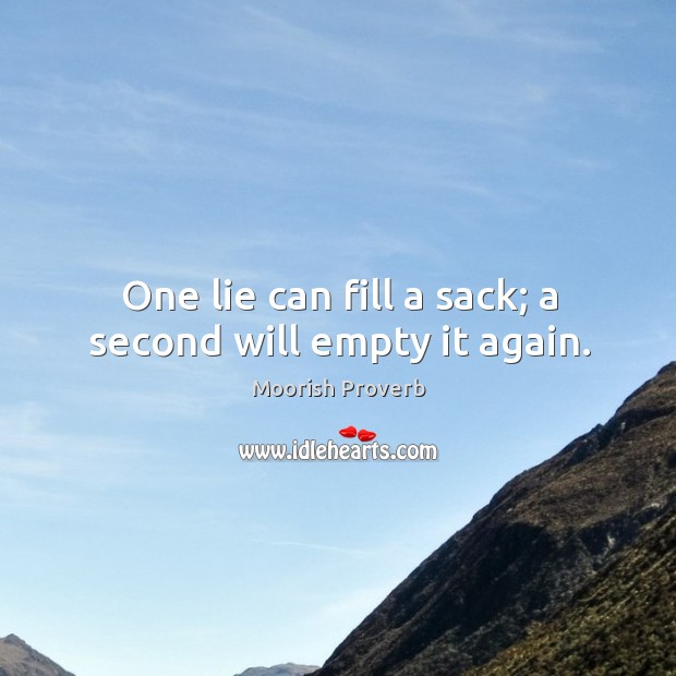 One lie can fill a sack; a second will empty it again. Moorish Proverbs Image