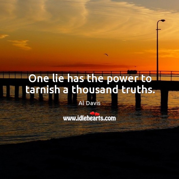 One lie has the power to tarnish a thousand truths. Al Davis Picture Quote