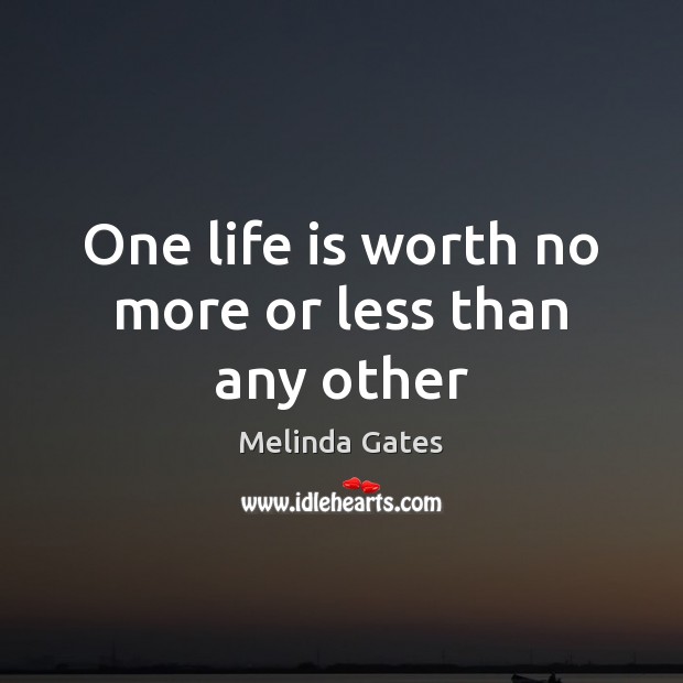 One life is worth no more or less than any other Melinda Gates Picture Quote