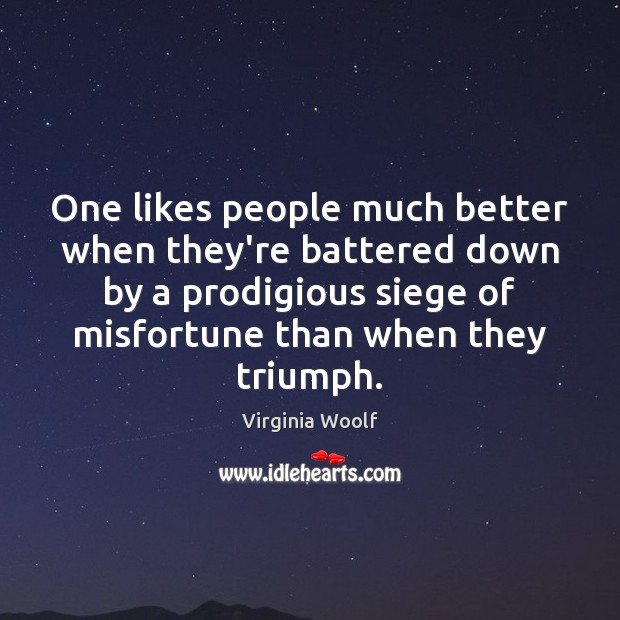 One likes people much better when they’re battered down by a prodigious Image