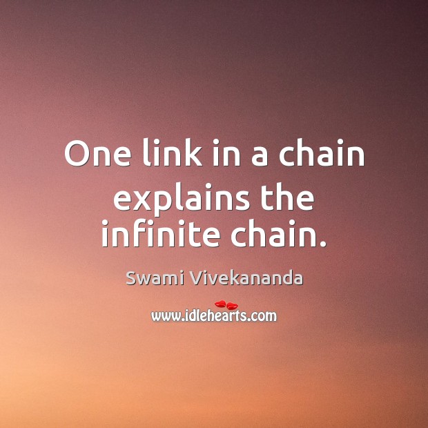 One link in a chain explains the infinite chain. Swami Vivekananda Picture Quote