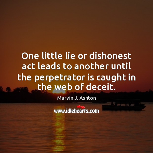 One little lie or dishonest act leads to another until the perpetrator Marvin J. Ashton Picture Quote