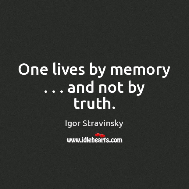 One lives by memory . . . and not by truth. Image