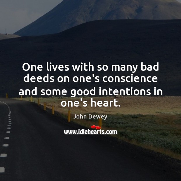 One lives with so many bad deeds on one’s conscience and some Good Intentions Quotes Image