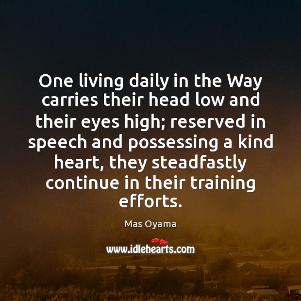 One living daily in the Way carries their head low and their Mas Oyama Picture Quote