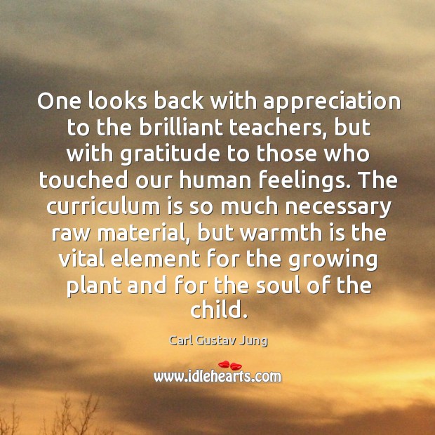 One looks back with appreciation to the brilliant teachers, but with gratitude to those Carl Gustav Jung Picture Quote