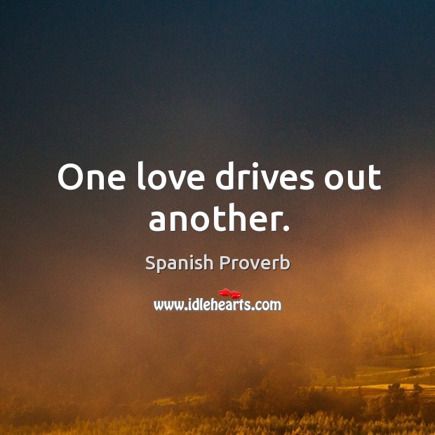 One love drives out another. Image