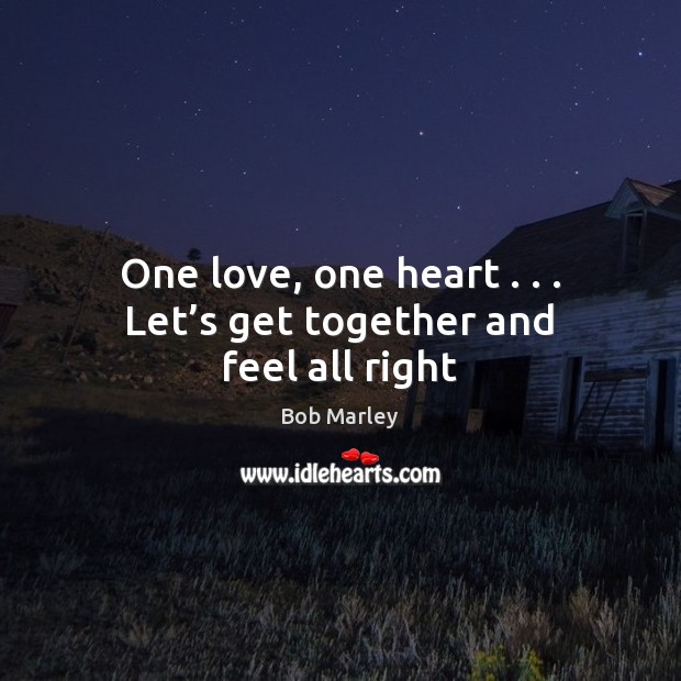 One love, one heart . . . Let’s get together and feel all right Image