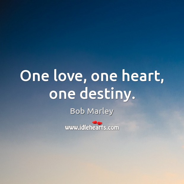 One love, one heart, one destiny. Bob Marley Picture Quote