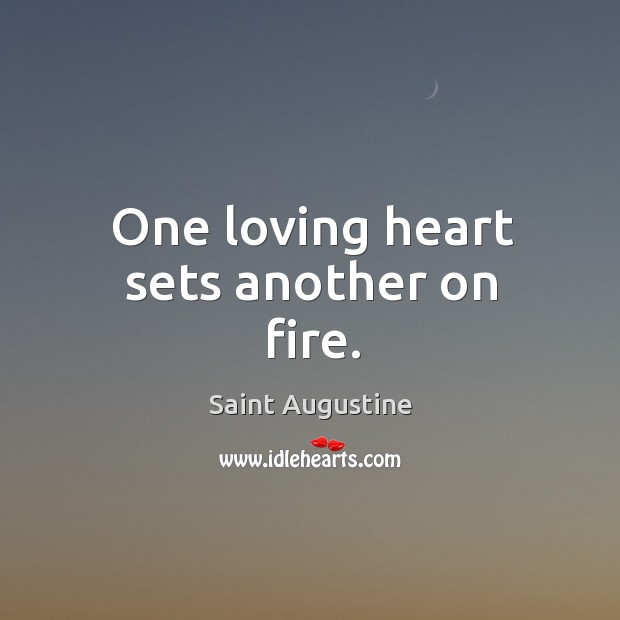 One loving heart sets another on fire. Saint Augustine Picture Quote