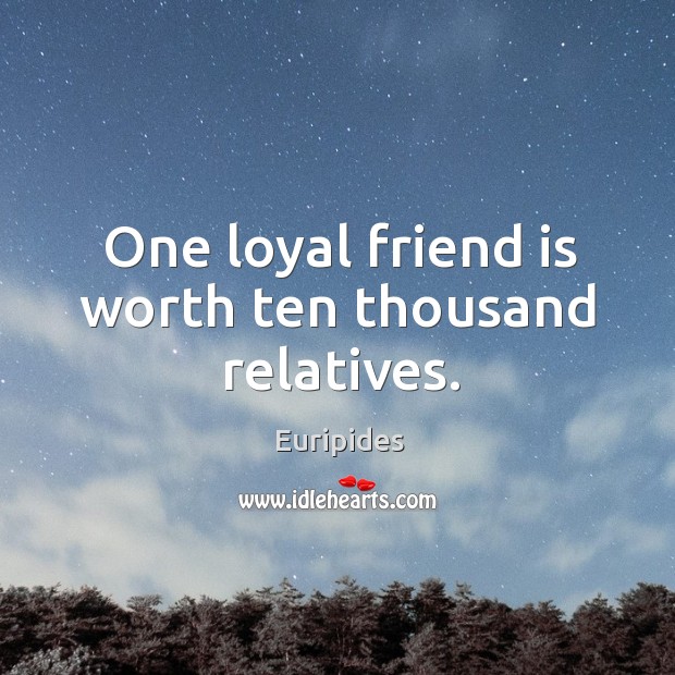 One loyal friend is worth ten thousand relatives. Euripides Picture Quote