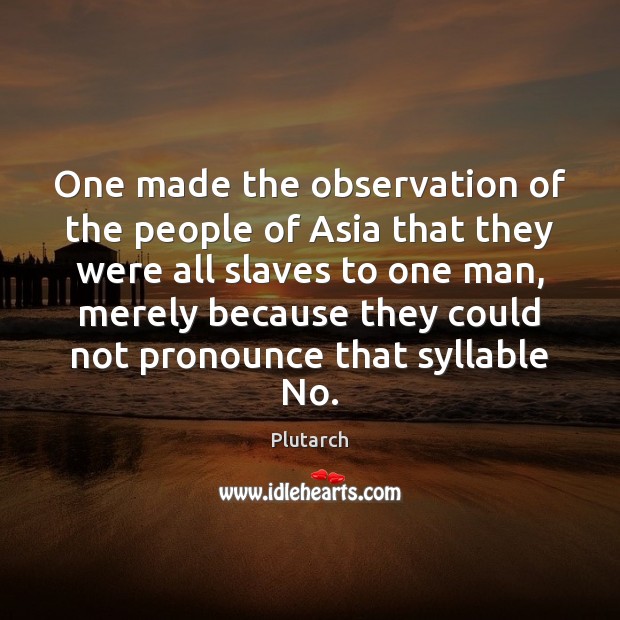 One made the observation of the people of Asia that they were Plutarch Picture Quote