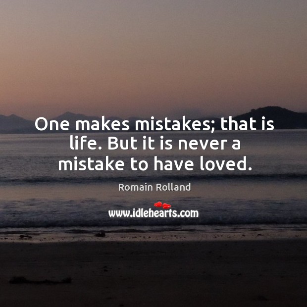 One makes mistakes; that is life. But it is never a mistake to have loved. Image