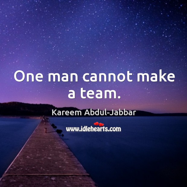 One man cannot make a team. Kareem Abdul-Jabbar Picture Quote