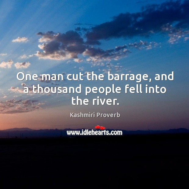 One man cut the barrage, and a thousand people fell into the river. Kashmiri Proverbs Image